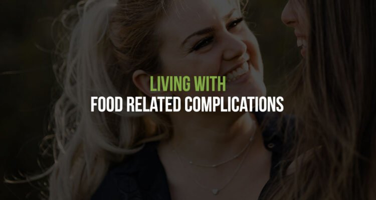 Living with Food related complications and why this inspires us as a manufacturer