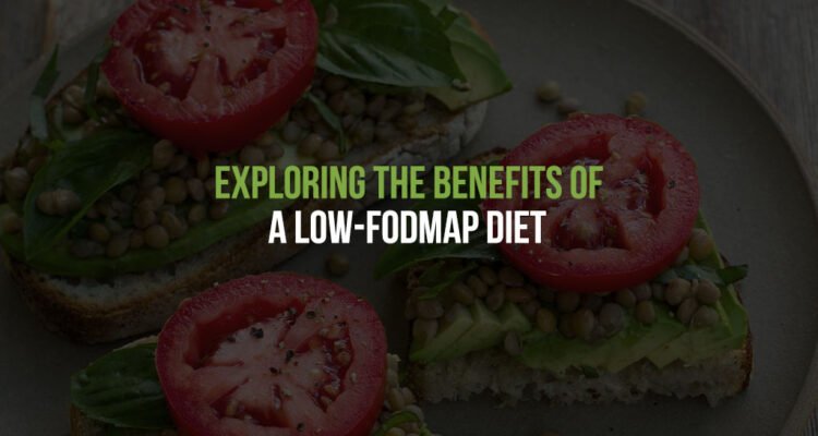 Exploring the Benefits of a Low-FODMAP Diet